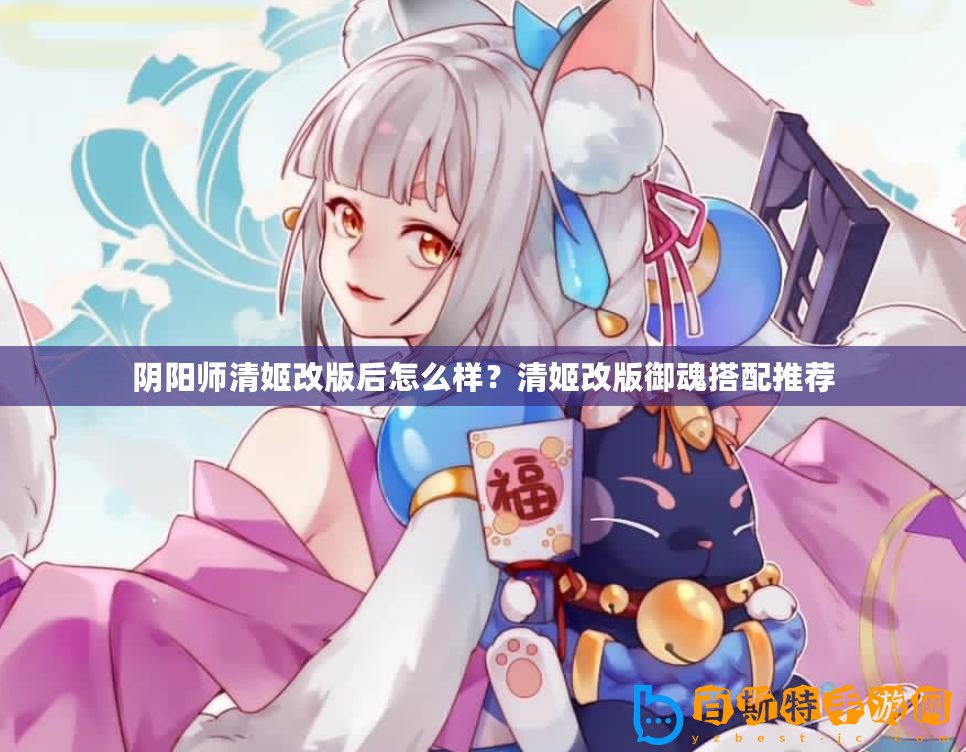 陰陽師清姬改版后怎么樣？清姬改版御魂搭配推薦