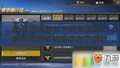 刺激戰(zhàn)場怎么下載手機版（刺激戰(zhàn)場手機版華為下載攻略，一鍵獲取最新版本！）