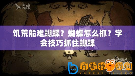 饑荒船難蝴蝶？蝴蝶怎么抓？學會技巧抓住蝴蝶