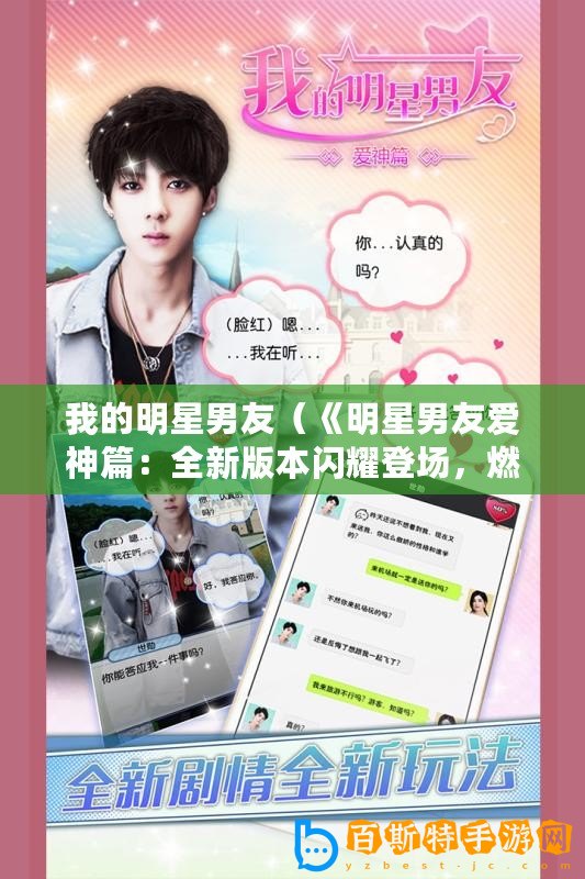 我的明星男友（《明星男友愛神篇：全新版本閃耀登場(chǎng)，燃爆你的心動(dòng)時(shí)刻！》）