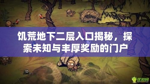 饑荒地下二層入口揭秘，探索未知與豐厚獎(jiǎng)勵(lì)的門戶