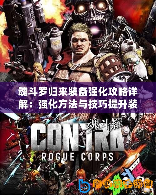 魂斗羅歸來裝備強(qiáng)化攻略詳解：強(qiáng)化方法與技巧提升裝備戰(zhàn)力