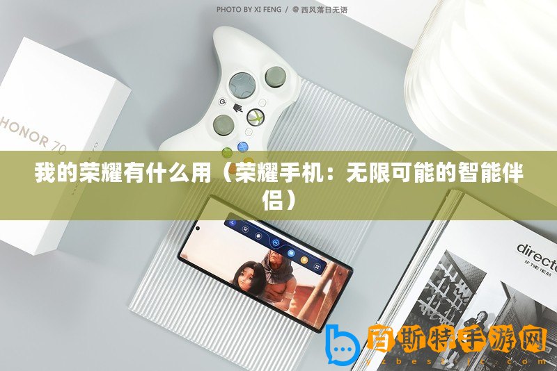 我的榮耀有什么用（榮耀手機(jī)：無限可能的智能伴侶）