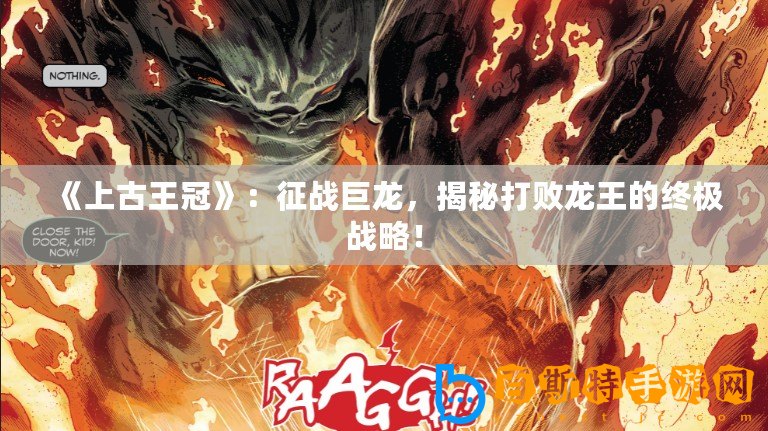 《上古王冠》：征戰(zhàn)巨龍，揭秘打敗龍王的終極戰(zhàn)略！