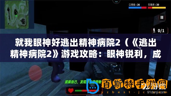 就我眼神好逃出精神病院2(《逃出精神病院2》游戲攻略:眼神銳利,成功逃脫?。? title=