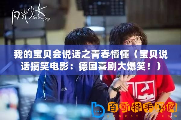 我的寶貝會說話之青春懵懂(寶貝說話搞笑電影:德國喜劇大爆笑?。? title=
