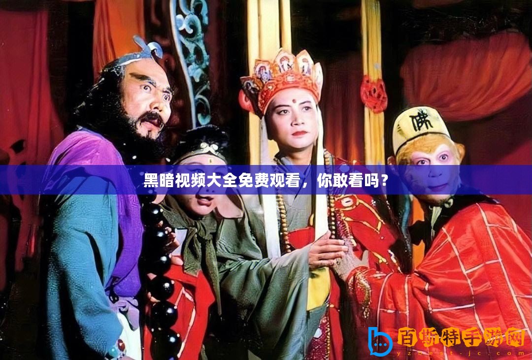 黑暗視頻大全免費(fèi)觀看，你敢看嗎？