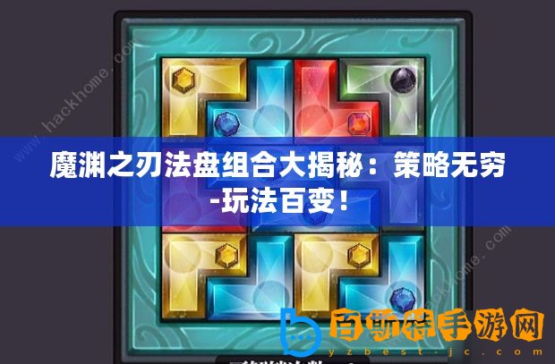 魔淵之刃法盤組合大揭秘：策略無(wú)窮-玩法百變！