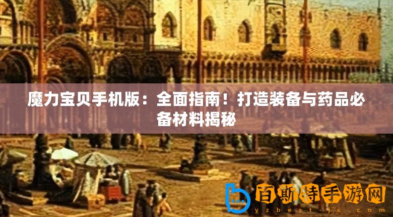 魔力寶貝手機版：全面指南！打造裝備與藥品必備材料揭秘