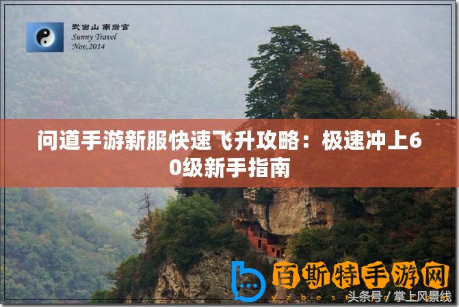 問道手游新服快速飛升攻略：極速?zèng)_上60級(jí)新手指南