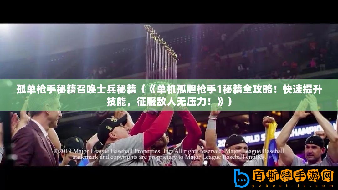 孤單槍手秘籍召喚士兵秘籍（《單機(jī)孤膽槍手1秘籍全攻略！快速提升技能，征服敵人無(wú)壓力！》）