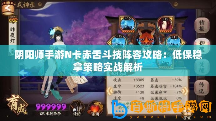 陰陽師手游N卡赤舌斗技陣容攻略：低保穩(wěn)拿策略實(shí)戰(zhàn)解析