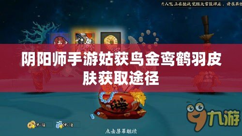 陰陽(yáng)師手游姑獲鳥金鸞鶴羽皮膚獲取途徑