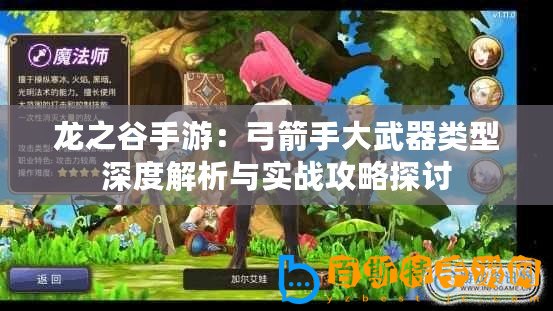 龍之谷手游：弓箭手大武器類型深度解析與實戰(zhàn)攻略探討