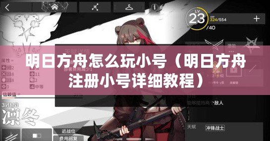 明日方舟怎么玩小號（明日方舟注冊小號詳細(xì)教程）