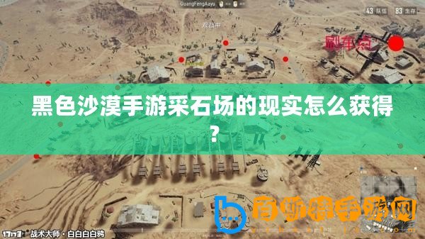 黑色沙漠手游采石場(chǎng)的現(xiàn)實(shí)怎么獲得？