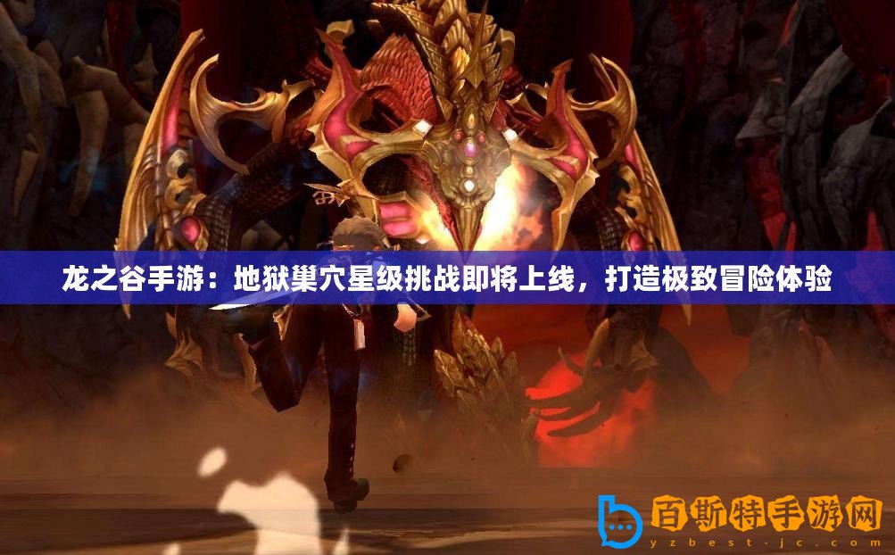 龍之谷手游：地獄巢穴星級挑戰(zhàn)即將上線，打造極致冒險體驗
